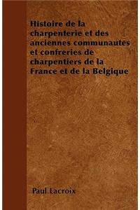 Histoire de la charpenterie et des anciennes communautés et confréries de charpentiers de la France et de la Belgique