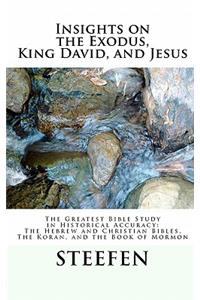 Insights on the Exodus, King David, and Jesus: The Greatest Bible Study in Historical Accuracy: The Hebrew and Christian Bibles, The Koran, and The Book of Mormon