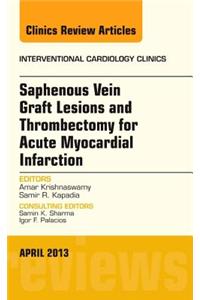 Saphenous Vein Graft Lesions and Thrombectomy for Acute Myocardial Infarction, an Issue of Interventional Cardiology Clinics