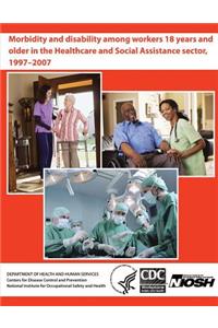 Morbidity and Disability Among Workers 18 Years and Older in the Healthcare and Social Assistance Sector, 1997 - 2007