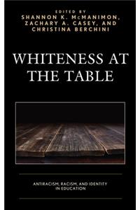 Whiteness at the Table: Antiracism, Racism, and Identity in Education