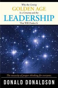 Why the Coming Golden Age Is a Certainty and the Leadership That Will Produce It