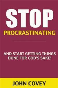 Stop Procrastinating and Start Getting Things Done for God's Sake! (Procrastination, Procrastinate, Getting Things Done, Productivity, Effectiveness,