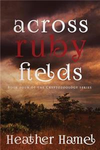 Across Ruby Fields: Book 4 of the Cryptozoology Series