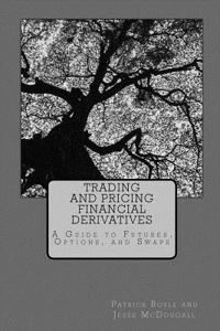 Trading and Pricing Financial Derivatives: A Guide to Futures, Options, and Swaps