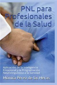 Pnl Para Profesionales de La Salud: Aplicacion de La Inteligencia Emocional y La Programacion Neurolinguistica a la Sanidad