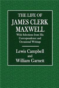 The Life of James Clerk Maxwell: With Selections from His Correspondence and Occasional Writings