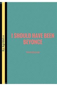 I Should Have Been Beyonce