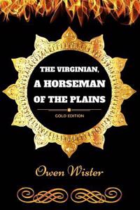 The Virginian, a Horseman of the Plains: By Owen Wister - Illustrated