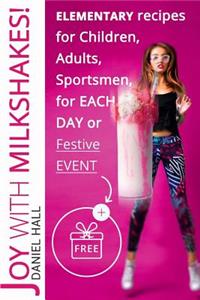 Joy with milkshakes! Elementary recipes for children, adults, sportsmen, for each day or festive event.(FULL COLOR)