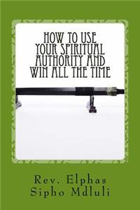 How to Use Your Spiritual Authority and Win All the Time