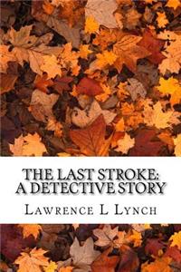 The Last Stroke: A Detective Story