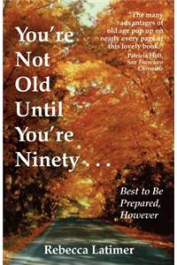 YOURE NOT OLD UNTIL YOURE NINETY