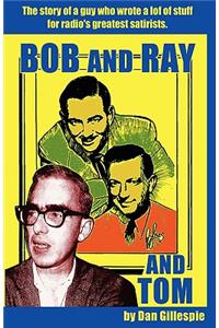 Bob and Ray. and Tom