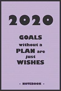 2020 GOALS without a PLAN are just WISHES - Notebook to write down your notes and organize your tasks for the year 2020
