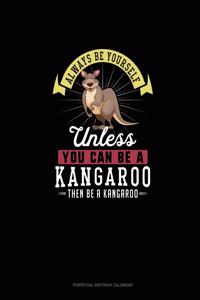 Always Be Yourself Unless You Can Be A Kangaroo Then Be A Kangaroo