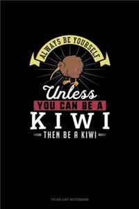 Always Be Yourself Unless You Can Be A Kiwi Then Be A Kiwi