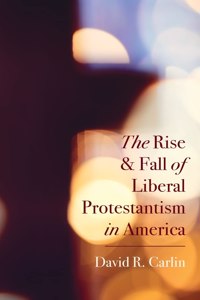 Rise and Fall of Liberal Protestantism in America