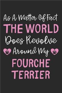 As A Matter Of Fact The World Does Revolve Around My Fourche Terrier