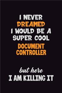 I Never Dreamed I would Be A Super Cool Document Controller But Here I Am Killing It