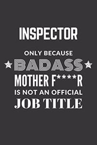 Inspector Only Because Badass Mother F****R Is Not An Official Job Title Notebook
