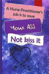 A Nurse Practitioner's Job Is To Save Your Ass Not Kiss It