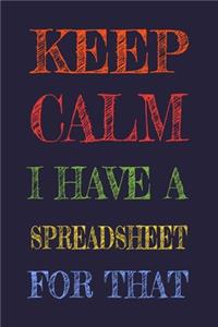 Keep Calm I Have A Spreadsheet For That