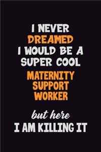 I Never Dreamed I would Be A Super Cool Maternity Support Worker But Here I Am Killing It