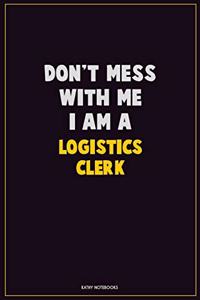 Don't Mess With Me, I Am A Logistics Clerk