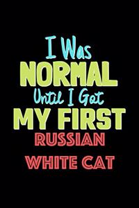 I Was Normal Until I Got My First Russian White Cat Notebook - Russian White Cat Lovers and Animals Owners