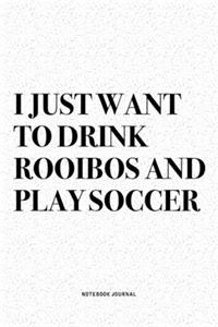 I Just Want To Drink Rooibos And Play Soccer