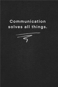 Communication solves all things.