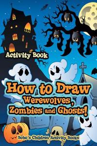 How to Draw Werewolves, Zombies, and Ghosts! Activity Book