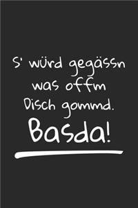 S' würd gegässn was offm Disch gommd. Basda!