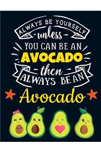 Always Be Yourself Unless You Can Be an Avocado Then Always Be an Avocado