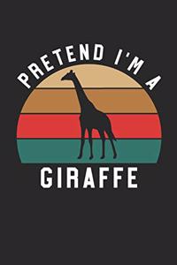 Giraffe Notebook - Pretend I'm A Giraffe Journal - Giraffe Gift for Animal Lovers - Giraffe Diary
