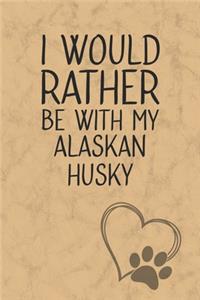 I Would Rather Be With My Alaskan Husky: Nice Lined Journal, Diary and Gift for a Man, Woman, Girl or Boy Who Really Loves Their Dog