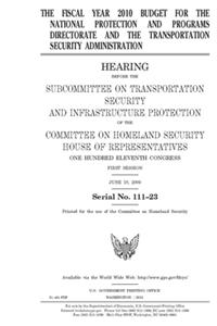 The fiscal year 2010 budget for the National Protection and Programs Directorate and the Transportation Security Administration