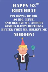 Happy 93rd Birthday Its Gonna Be Big So Big Huge And Believe Me Noboby Wishes Happy Birthday Better Then Me Nobody