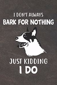 I Don't Always Bark For Nothing Just Kidding I Do Notebook Journal