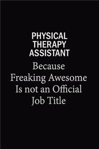 Physical Therapy assistant Because Freaking Awesome Is Not An Official Job Title