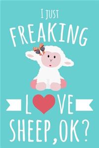 I Just Freaking Love Sheep, OK?: 6x9" Lined Notebook/Journal With Funny Sheep Print, Cute Gift Idea For Lamb And Sheep Lovers