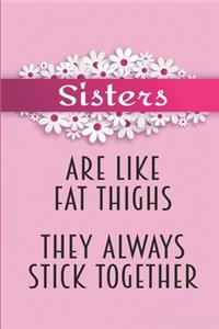 Sisters Are Like Fat Thighs They Always Stick Together