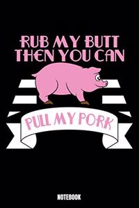 Rub My Butt Then You Can Pull My Pork Notebook