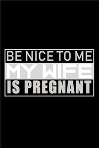 Be Nice To Me My Wife Is Pregnant