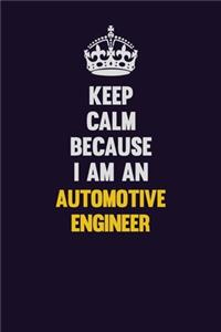Keep Calm Because I Am An automotive engineer