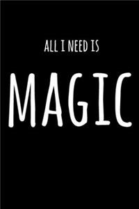 All I Need Is Magic: 6x9" Lined Notebook/Journal Funny Gift Idea For Magicians