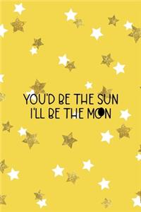You'd Be The Sun I'll Be The Moon