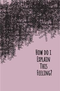 How do i explain this feeling?