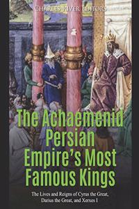 Achaemenid Persian Empire's Most Famous Kings